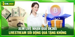 Xem Live Nhận Quà OK365 – Livestream Sôi Động Quà Tặng Khủng