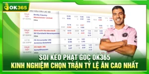 Soi Kèo Phạt Góc OK365 – Kinh Nghiệm Chọn Trận Tỷ Lệ Ăn Cao