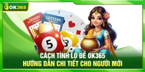Cách Tính Lô Đề OK365 – Hướng Dẫn Chi Tiết Cho Người Mới