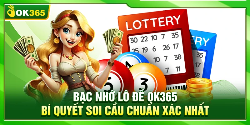 Bạc Nhớ Lô Đề OK365 – Bí Quyết Soi Cầu Chuẩn Xác Nhất