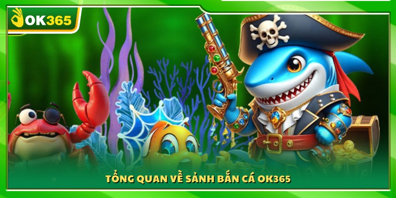 Giới thiệu chung về thế giới game bắn cá OK365