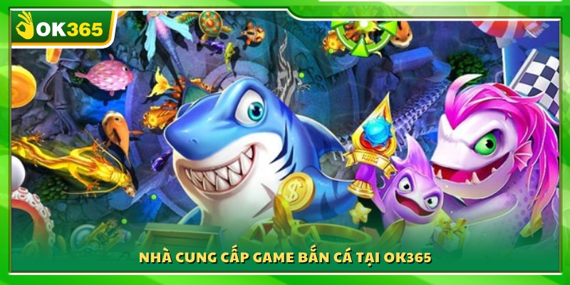 Đối tác phát hành game bắn cá hàng đầu hợp tác cùng OK 365