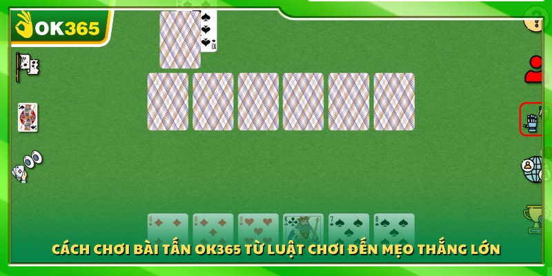 Hướng dẫn chi tiết cách chơi bài Tấn OK365