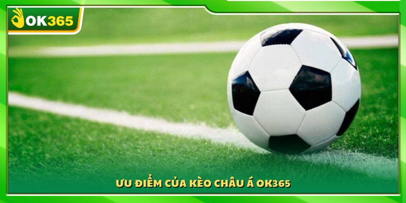 Lợi thế nổi bật khi tham gia kèo châu Á OK365