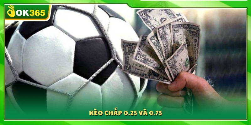 Ý nghĩa và cách hiểu kèo chấp 0.25 cùng 0.75 