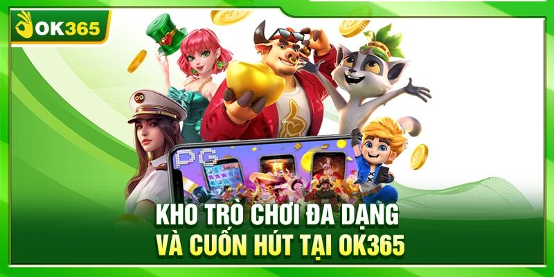 Kho trò chơi đa dạng và cuốn hút tại OK365