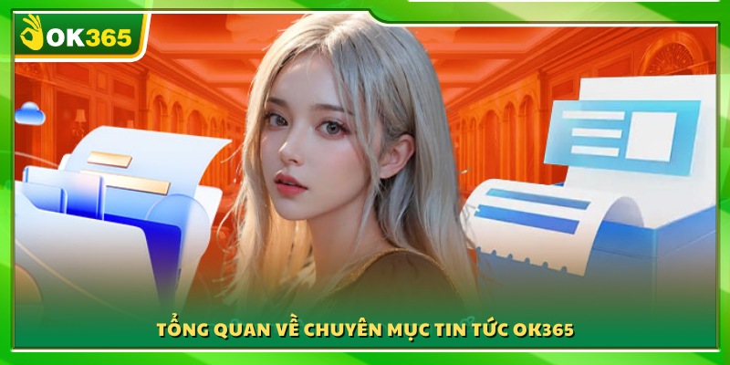 Giới thiệu chung về chuyên mục tin tức OK365