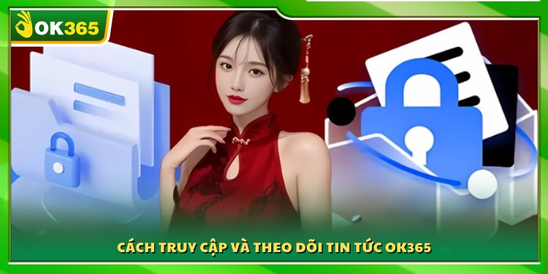 Hướng dẫn chi tiết cách xem và cập nhật tin tức OK365